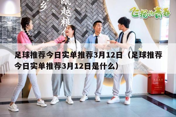 足球推荐今日实单推荐3月12日（足球推荐今日实单推荐3月12日是什么）