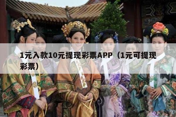 1元入款10元提现彩票APP（1元可提现彩票）