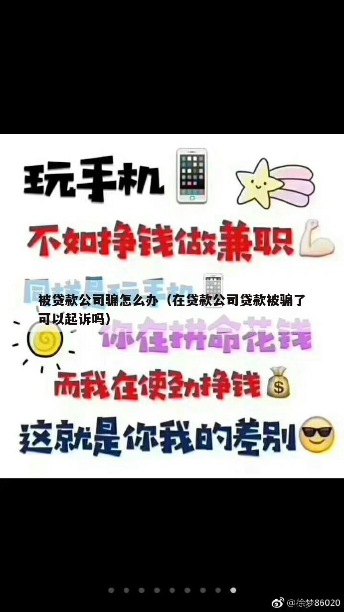 被贷款公司骗怎么办（在贷款公司贷款被骗了可以起诉吗）
