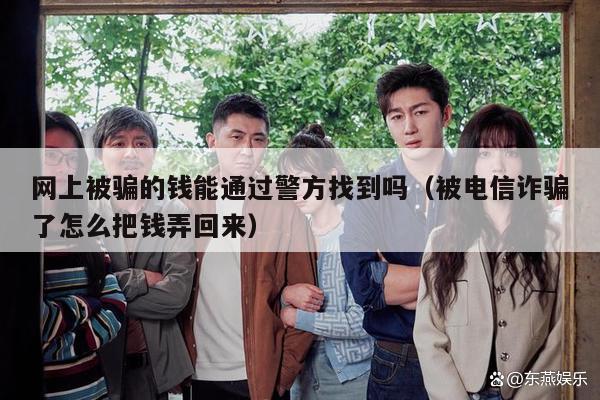 网上被骗的钱能通过警方找到吗（被电信诈骗了怎么把钱弄回来）