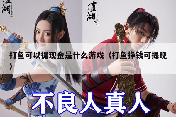 打鱼可以提现金是什么游戏（打鱼挣钱可提现）