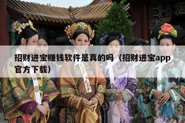 招财进宝赚钱软件是真的吗（招财进宝app官方下载）