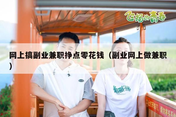 网上搞副业兼职挣点零花钱（副业网上做兼职）
