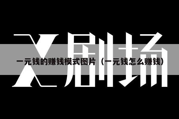 一元钱的赚钱模式图片（一元钱怎么赚钱）
