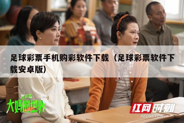 足球彩票手机购彩软件下载（足球彩票软件下载安卓版）
