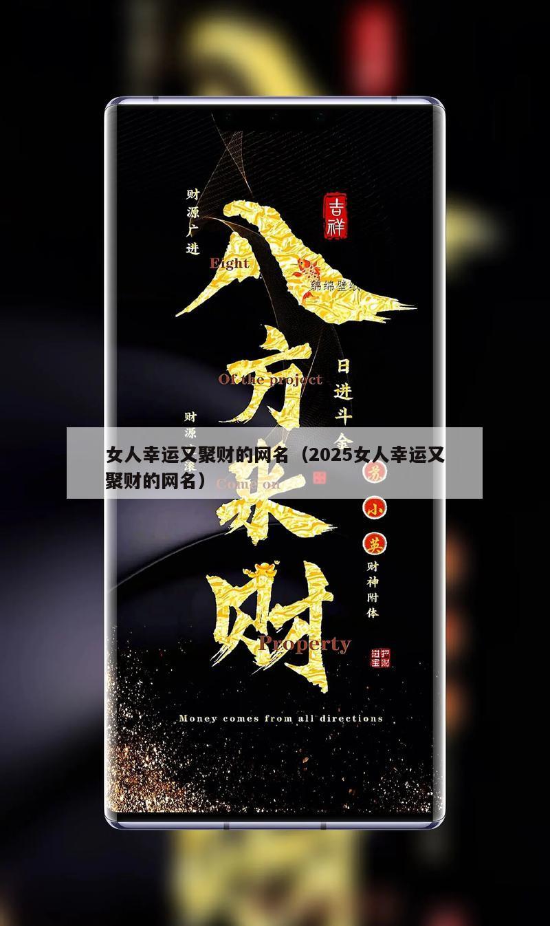 女人幸运又聚财的网名（2025女人幸运又聚财的网名）