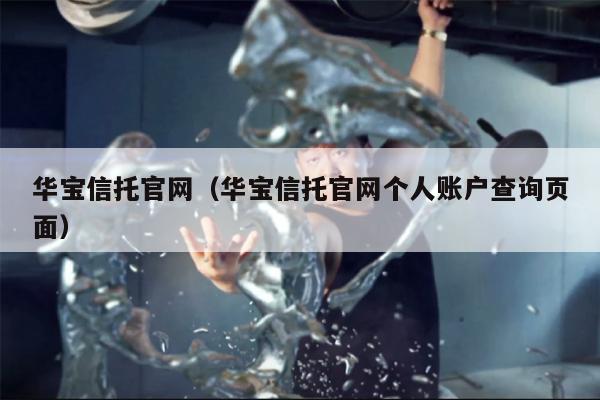 华宝信托官网（华宝信托官网个人账户查询页面）