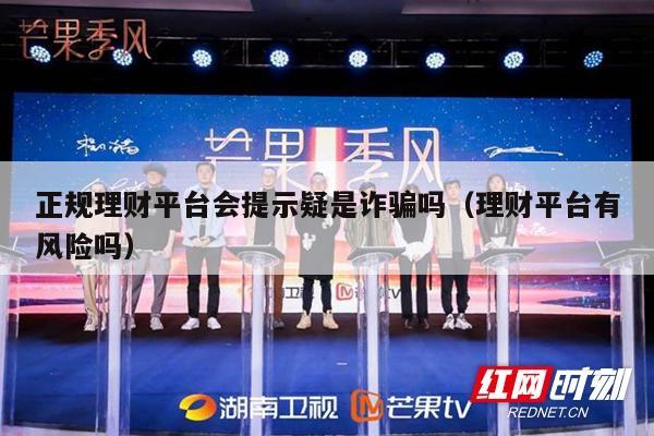 正规理财平台会提示疑是诈骗吗（理财平台有风险吗）