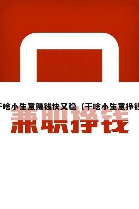 干啥小生意赚钱快又稳（干啥小生意挣钱）