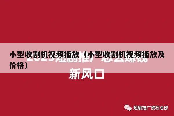 小型收割机视频播放（小型收割机视频播放及价格）