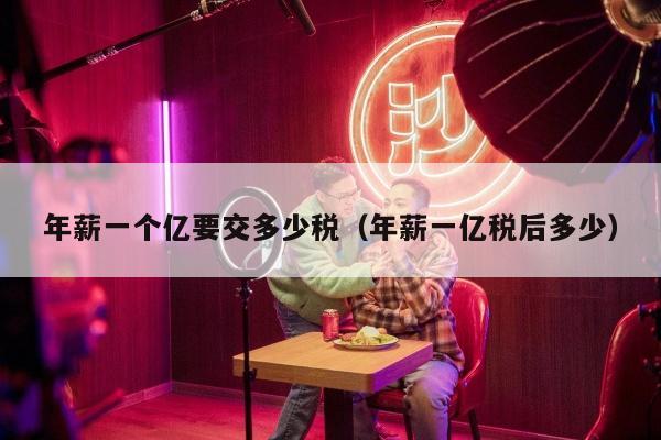 年薪一个亿要交多少税（年薪一亿税后多少）