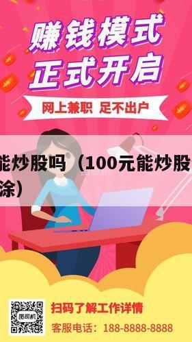 100元能炒股吗（100元能炒股吗 亏得一塌糊涂）