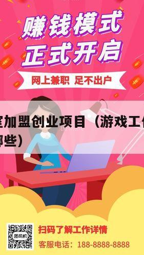 游戏工作室加盟创业项目（游戏工作室加盟创业项目有哪些）