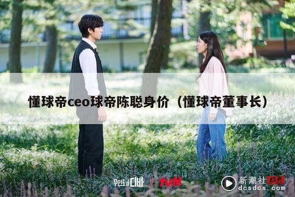 懂球帝ceo球帝陈聪身价（懂球帝董事长）