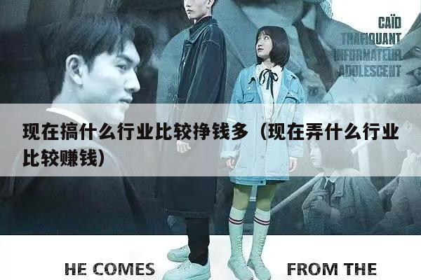 现在搞什么行业比较挣钱多（现在弄什么行业比较赚钱）