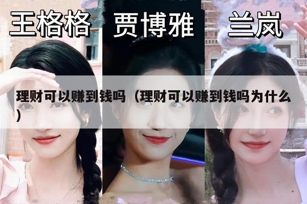 理财可以赚到钱吗（理财可以赚到钱吗为什么）