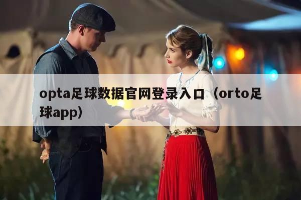 opta足球数据官网登录入口（orto足球app）