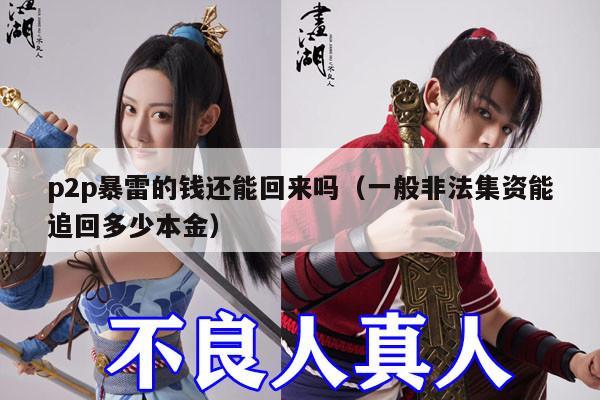 p2p暴雷的钱还能回来吗（一般非法集资能追回多少本金）