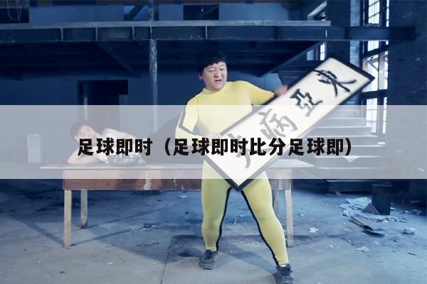 足球即时（足球即时比分足球即）