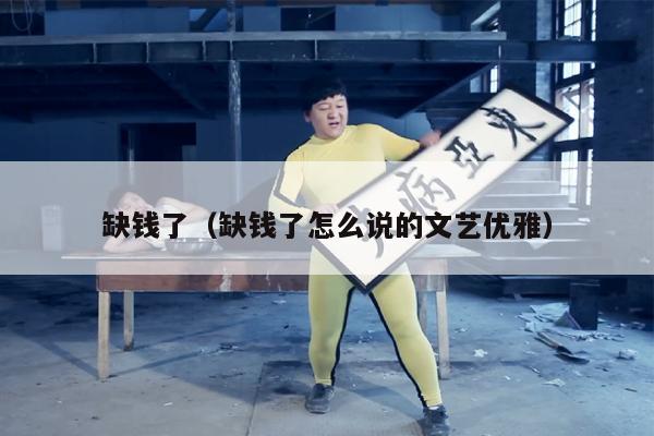 缺钱了（缺钱了怎么说的文艺优雅）